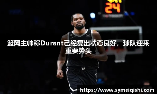 篮网主帅称Durant已经复出状态良好，球队迎来重要势头