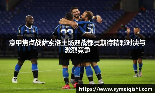 意甲焦点战萨索洛主场迎战都灵期待精彩对决与激烈竞争
